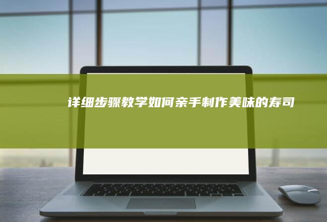 详细步骤教学：如何亲手制作美味的寿司